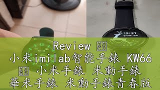 Review ◀ 小米imilab智能手錶 KW66 ▶ 小米手錶 米動手錶 華米手錶 米動手錶青春版 創米 創米手錶 智能手錶