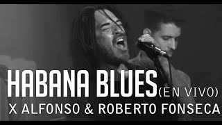 X Alfonso \u0026 Roberto Fonseca_Habana Blues (En Vivo)