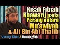 Kisah Fitnah Khawarij pada Perang antara Muawiyah & Ali Bin Abi Thalib - Ustadz Khalid Basalamah,