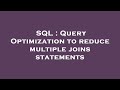SQL : Query Optimization to reduce multiple joins statements