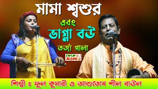 মামা শ্বশুর ও ভাগ্না বউ তর্জা | Mama Sosur Bhagna Bou Torja | ফুল কুমারী ও আশুতোষ শীল | Torja Gaan