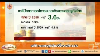 เรื่องเล่าเช้านี้ เอดีบี คาดเศรษฐกิจไทยปีนี้ขยายตัว 3.6% (25 มี.ค.58)