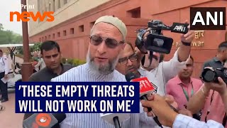 'These empty threats will not work on me': AIMIM MP Asaduddin Owaisi