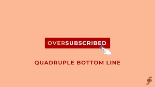 Oversubscribed: The Quadruple Bottom Line