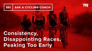 Consistency, Disappointing Races, Peaking Too Early, and More  – Ask a Cycling Coach 351