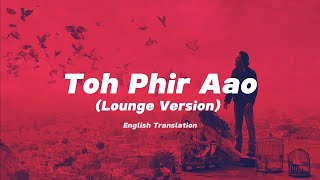 Toh Phir Aao (Lounge Version) - English Translation | Mustafa Zahid, Sayeed Quadri, Pritam