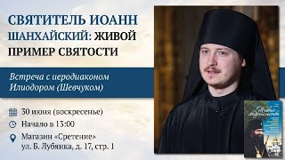 Святитель Иоанн Шанхайский: живой пример святости. Иеродиакон Илиодор (Шевчук)