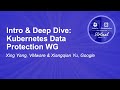 Intro & Deep Dive: Kubernetes Data Protection WG - Xing Yang, VMware & Xiangqian Yu, Google