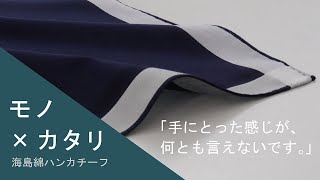 モノ×カタリ　Vol.1　開発室 室長が海島綿ハンカチーフを語る