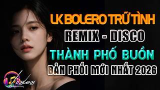 Lk Thành Phố Buồn, Tội Tình | Nhạc Bolero Trữ Tình Remix Disco - Audio 4k | Bản Phối Mới Nhất 2026