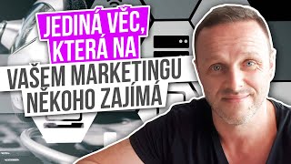 Jediná věc, která na vašem marketingu někoho zajímá