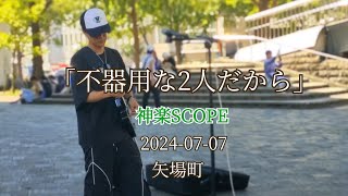 「不器用な2人だから」神楽SCOPE 2024-07-07 矢場町