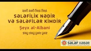 Şeyx Albani: SƏLƏFİLİK NƏDİR VƏ SƏLƏFİLƏR KİMDİR