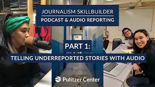 Journalism Skillbuilder | Podcast & Audio Reporting Part 1: Telling Underreported Stories with Audio