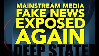 MAINSTREAM MEDIA FAKE NEWS EXPOSED, AGAIN.