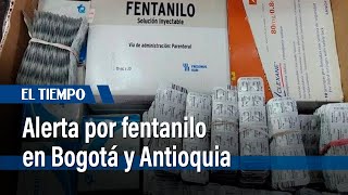 Alerta por fentanilo en Colombia: Aumenta el consumo y muertes en Bogotá y Antioquia | El Tiempo