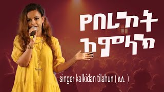 Kalkidan Lily Tilahun  የበረከት አምላክ ቃልኪዳን ሊሊ  amazing worship