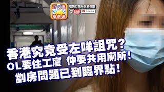 第四節：香港究竟受左咩詛咒？OL要住工廈，仲要共用廁所！香港劏房問題已到臨界點！|  升旗易得道 2018年10月16日