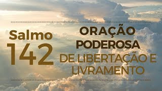 Salmo 142 - Oração poderosa de libertação e livramento