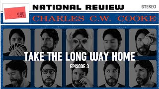 Take the Long Way Home | The Charles C. W. Cooke Podcast (Ep. 3)