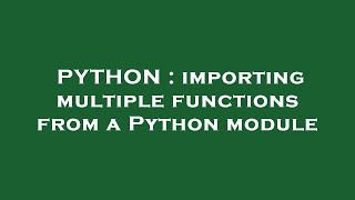 PYTHON : importing multiple functions from a Python module