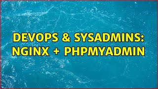 DevOps & SysAdmins: NGINX + phpmyadmin (2 Solutions!!)