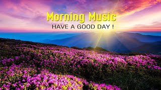 GOOD MORNING MUSIC -  NEW Positive Energy | Peaceful Morning Meditation Music For Waking Up, Relax