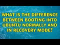 Ubuntu: What is the difference between booting into Ubuntu normally and in recovery mode?