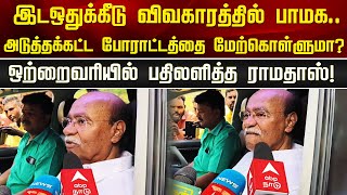 இடஒதுக்கீடு விவகாரத்தில் பாமக..அடுத்தக்கட்ட போராட்டத்தை மேற்கொள்ளுமா?ஒற்றைவரியில் பதிலளித்த ராமதாஸ்!