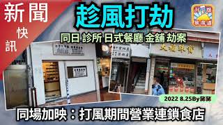 8.25【新聞快訊】趁風打劫 同日 發生 診所 日式餐廳 金舖 劫案／ 同場加映：打風下營業的連鎖餐廳