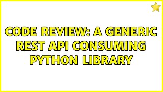 Code Review: A generic REST API consuming Python library (2 Solutions!!)
