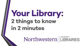 Northwestern Libraries: 2 Things You Need to Know in Under 2 Minutes