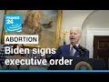 Biden signs executive order to help safeguard access to abortion, contraception • FRANCE 24