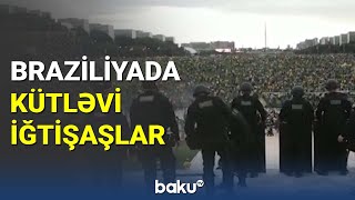 Braziliyada kütləvi iğtişaşlar - BAKU TV