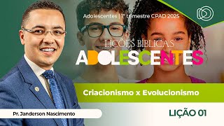 EBD Lição 1 Criacionismo X Evolucionismo - Adolescentes CPAD