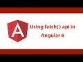 Angular JS 6 - Using Fetch API in Angular Apps