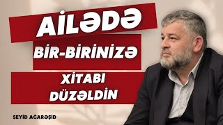 Seyid AğaRəşid - Ailədə bir-birinizə xitabı düzəldin