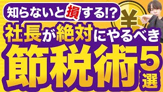 【経営者必見！】税理士イチオシ！社長が絶対にやるべき節税術5選