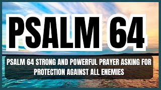 PSALM 64 STRONG AND POWERFUL PRAYER ASKING FOR PROTECTION AGAINST ALL ENEMIES