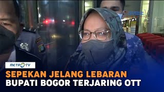 Sepekan Jelang Lebaran, Bupati Bogor Terjaring OTT