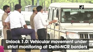 Unlock 1.0: Vehicular movement under strict monitoring at Delhi-NCR borders