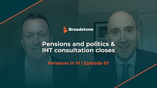 Pensions and politics \u0026 IHT consultation closes | Pensions in 10