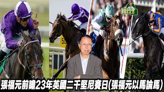 張福元以馬論馬:前瞻23年英國二千堅尼賽馬日(張福元跑馬4.0) 06-05-2023