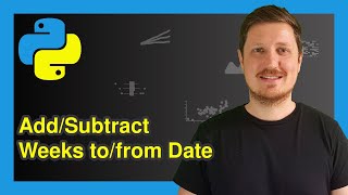 Add & Subtract Weeks to & from Date in Python (2 Examples) | datetime Module & timedelta() Function