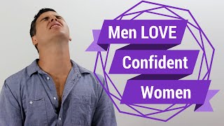Men LOVE Confident Women (Seriously...We Do)