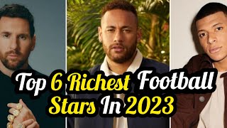 Top 6 Richest Football Stars In 2023 | Richest Football Players