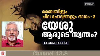 യേശു ആരുടെ സ്വന്തം? ബൈബിളും ചില ചോദ്യങ്ങളും | ഭാഗം 2 | George Pullat | Bible Questions Part 2