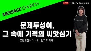 [메시지처치 11.17. 3시예배] 문제투성이, 그 속에 기적의 씨앗심기(고전1:1-9) _김지유목사