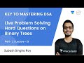 L15 | Live Problem Solving | Hard Questions on Binary Trees  - 2 | Key to Mastering DSA