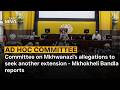 Ad Hoc Committee on Mkhwanazi's allegations to seek another extension - Mkhokheli Bandla reports